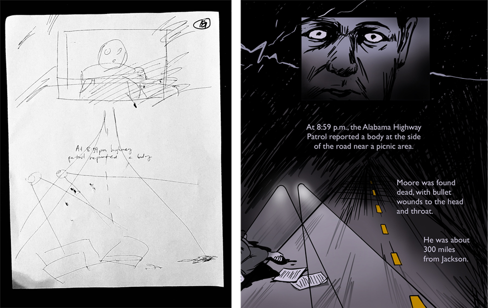 Left: a rough pencil sketch on paper. Right: A crack in the night, and Moore’s shocked face. At 8:59 p.m., the Alabama Highway Patrol reported a body at the side of the road near a picnic area. Moore was found dead, with bullet wounds to the head and throat. He was about 300 miles from Jackson. The highway appears out of the darkness, with Moore’s bloody hand and letters spilled across it. The road ends here.